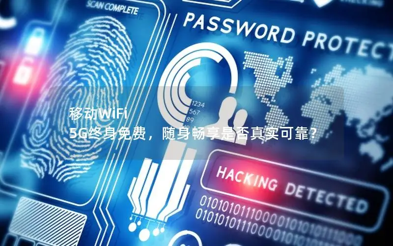 移动WiFi 5G终身免费，随身畅享是否真实可靠？