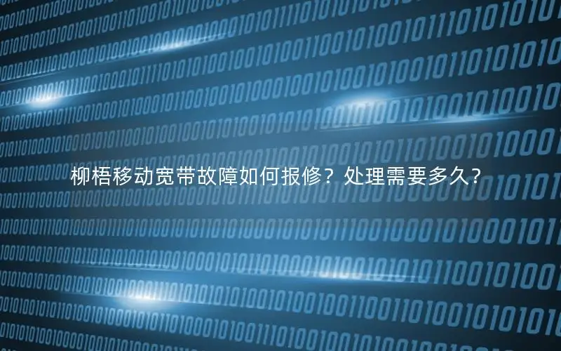 柳梧移动宽带故障如何报修？处理需要多久？