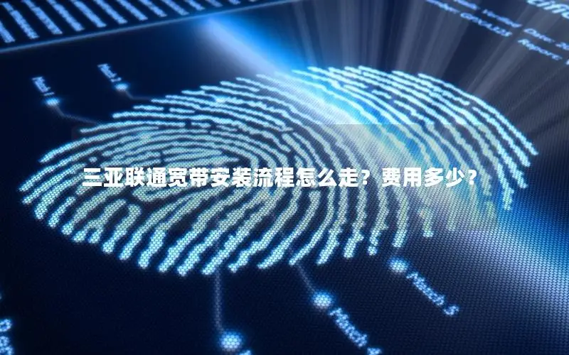 三亚联通宽带安装流程怎么走？费用多少？