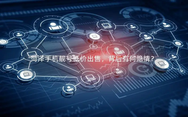 菏泽手机靓号低价出售，背后有何隐情？