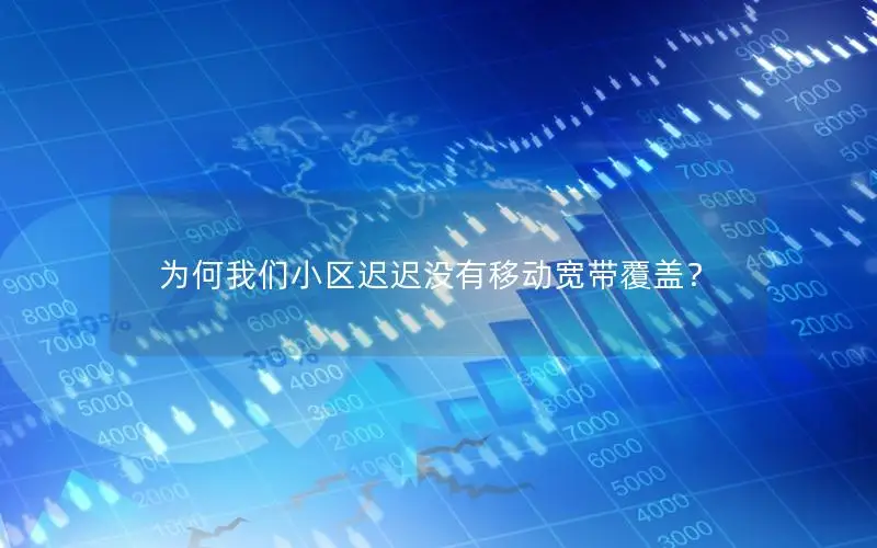 为何我们小区迟迟没有移动宽带覆盖？