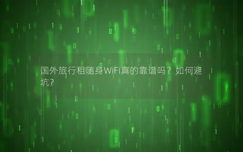 国外旅行租随身WiFi真的靠谱吗？如何避坑？
