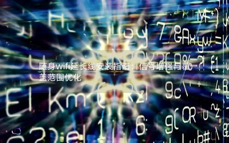 随身wifi延长线安装指南：信号增强与覆盖范围优化