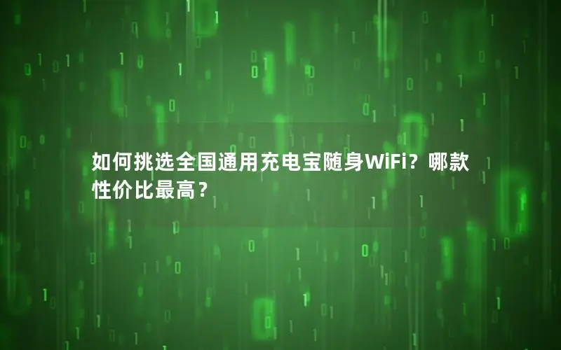 如何挑选全国通用充电宝随身WiFi？哪款性价比最高？