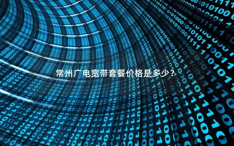 常州广电宽带套餐价格是多少？