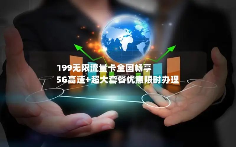 199无限流量卡全国畅享 5G高速+超大套餐优惠限时办理