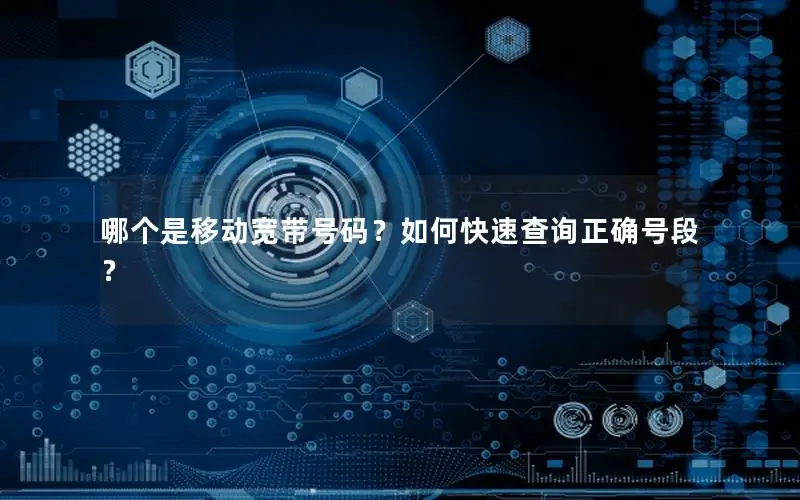 哪个是移动宽带号码？如何快速查询正确号段？