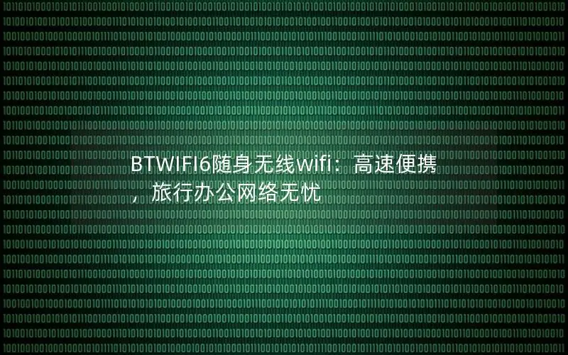 BTWIFI6随身无线wifi：高速便携，旅行办公网络无忧
