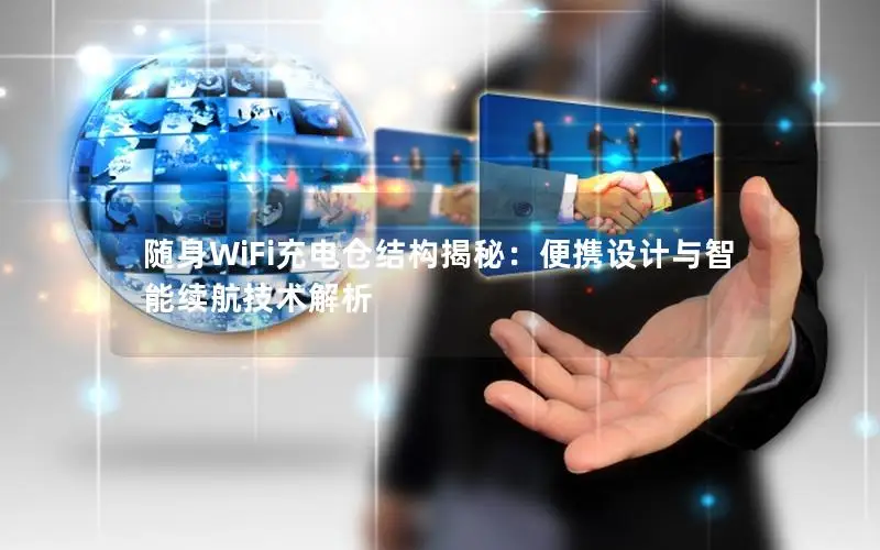 随身WiFi充电仓结构揭秘：便携设计与智能续航技术解析