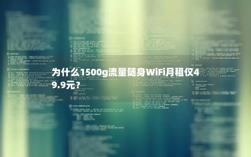 为什么1500g流量随身WiFi月租仅49.9元？