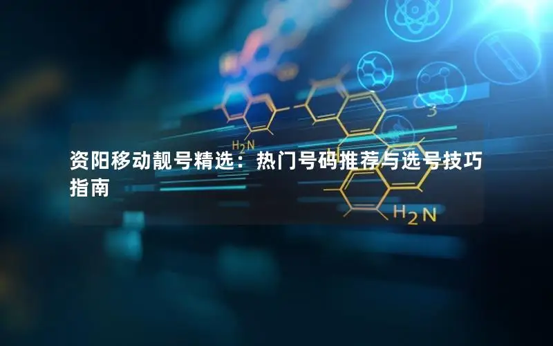 资阳移动靓号精选：热门号码推荐与选号技巧指南