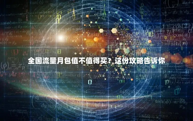 全国流量月包值不值得买？这份攻略告诉你