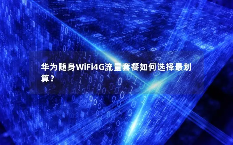 华为随身WiFi4G流量套餐如何选择最划算？
