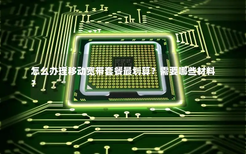 怎么办理移动宽带套餐最划算？需要哪些材料？