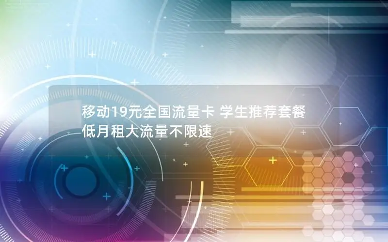 移动19元全国流量卡 学生推荐套餐 低月租大流量不限速
