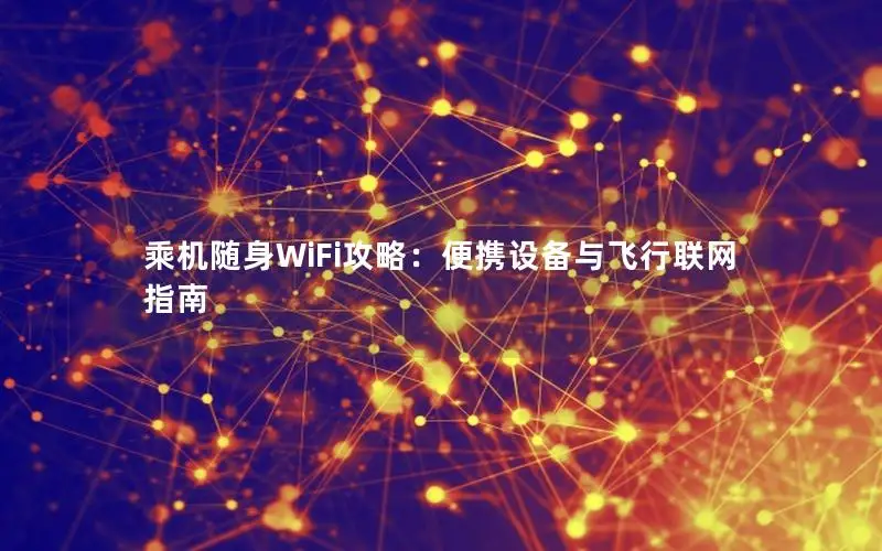 乘机随身WiFi攻略：便携设备与飞行联网指南