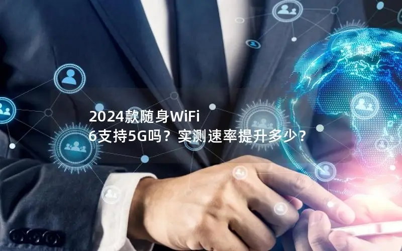 2024款随身WiFi 6支持5G吗？实测速率提升多少？