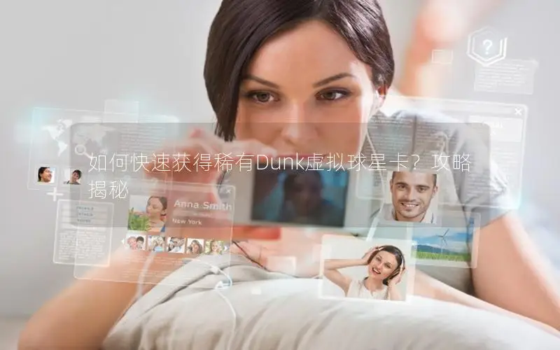 如何快速获得稀有Dunk虚拟球星卡？攻略揭秘
