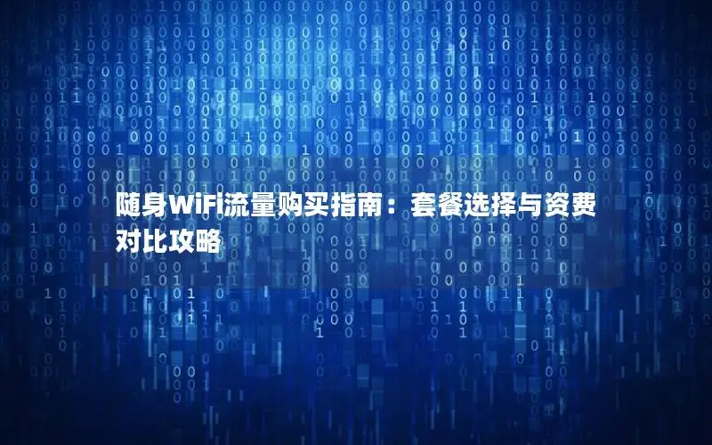 随身WiFi流量购买指南：套餐选择与资费对比攻略