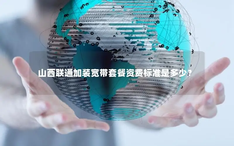 山西联通加装宽带套餐资费标准是多少？