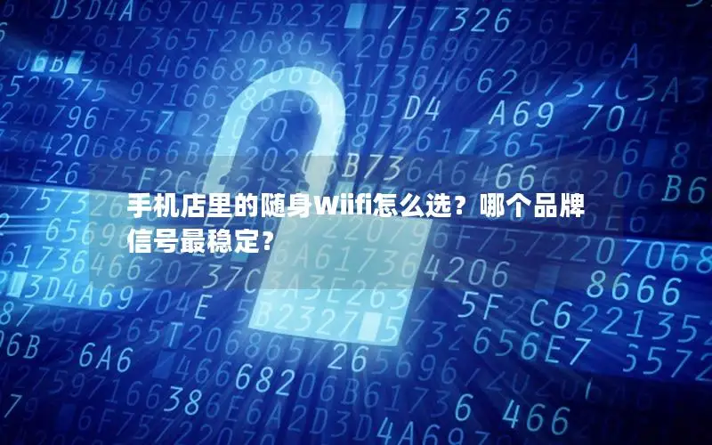 手机店里的随身Wiifi怎么选？哪个品牌信号最稳定？