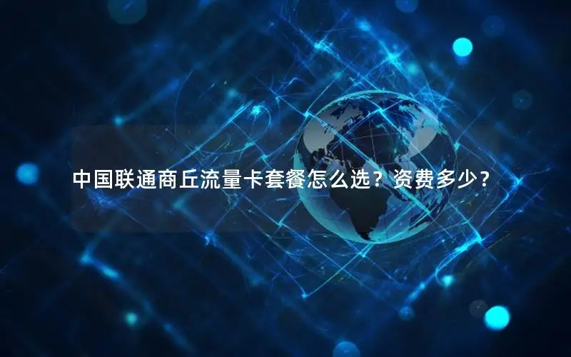 中国联通商丘流量卡套餐怎么选？资费多少？