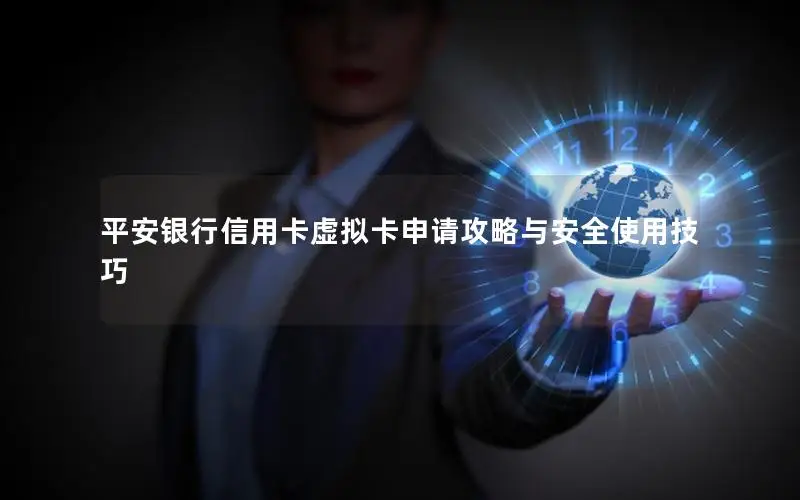 平安银行信用卡虚拟卡申请攻略与安全使用技巧