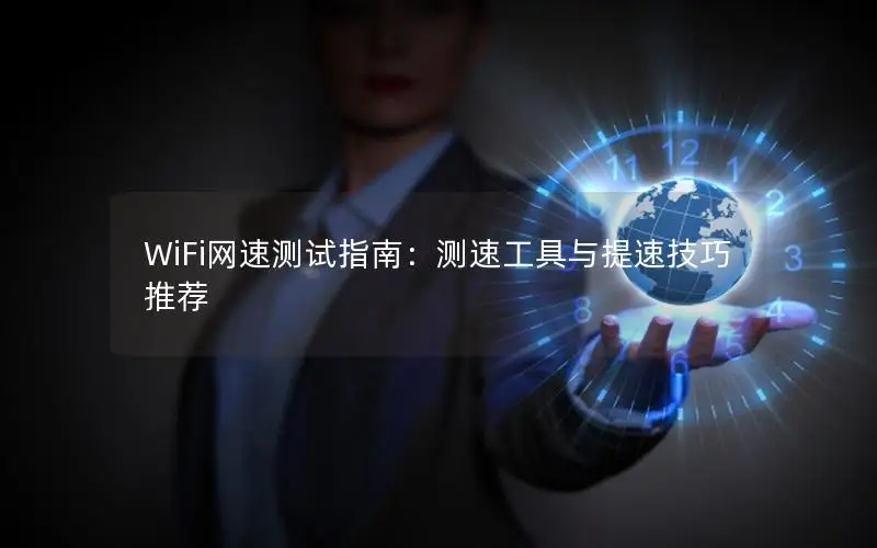 WiFi网速测试指南：测速工具与提速技巧推荐