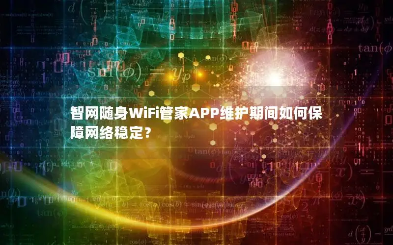 智网随身WiFi管家APP维护期间如何保障网络稳定？