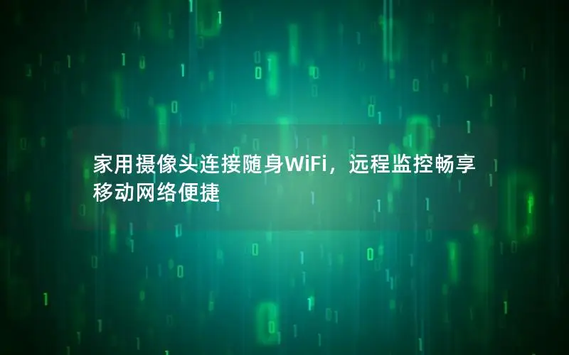 家用摄像头连接随身WiFi，远程监控畅享移动网络便捷