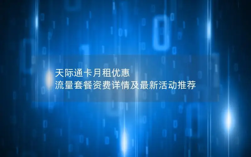 天际通卡月租优惠 流量套餐资费详情及最新活动推荐