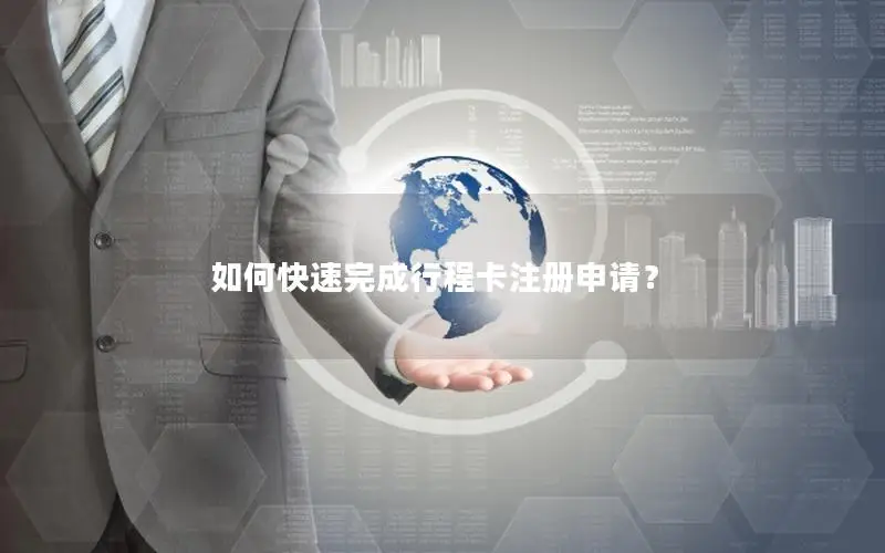 如何快速完成行程卡注册申请？