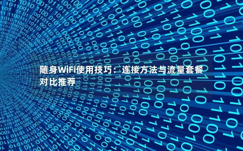 随身WiFi使用技巧：连接方法与流量套餐对比推荐