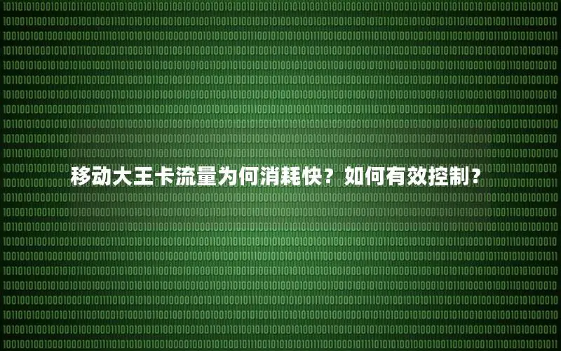 移动大王卡流量为何消耗快？如何有效控制？