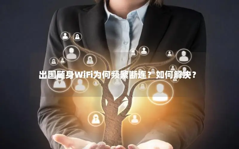 出国随身WiFi为何频繁断连？如何解决？