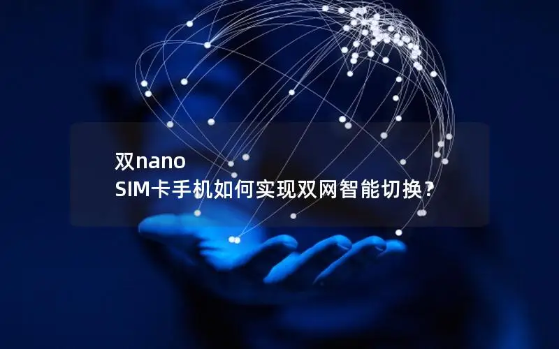 双nano SIM卡手机如何实现双网智能切换？