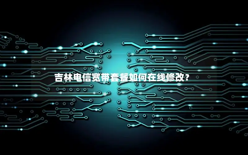 吉林电信宽带套餐如何在线修改？