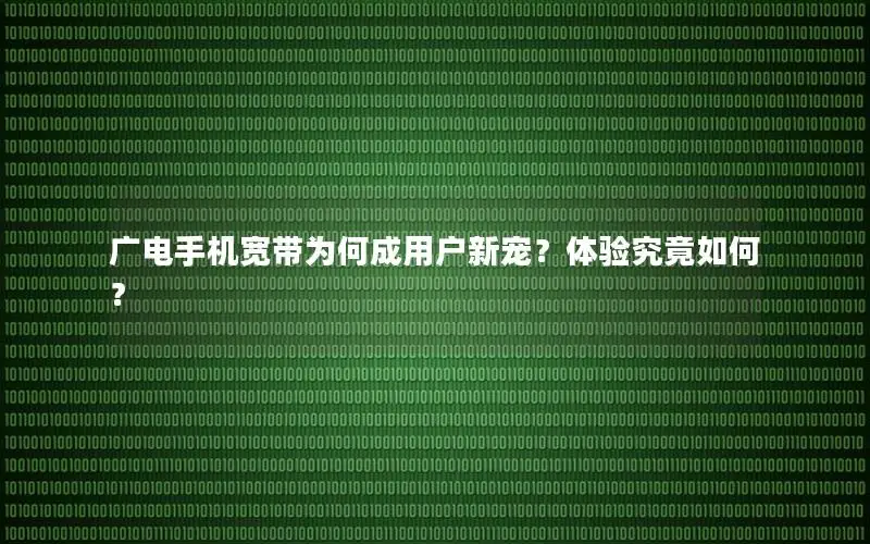 广电手机宽带为何成用户新宠？体验究竟如何？