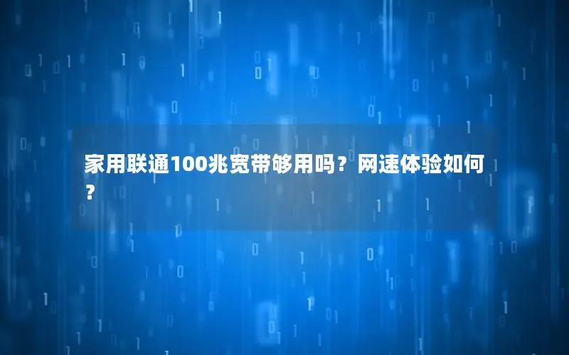 家用联通100兆宽带够用吗？网速体验如何？