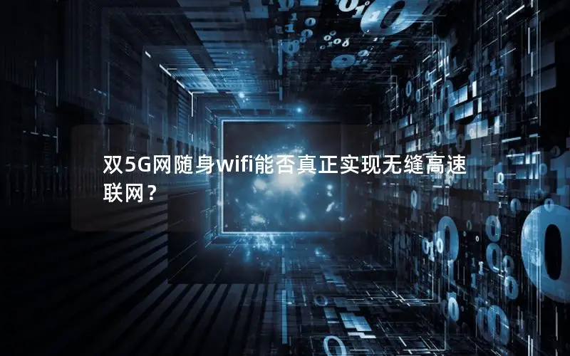 双5G网随身wifi能否真正实现无缝高速联网？