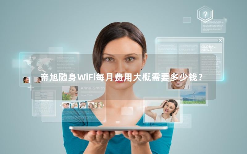 帝旭随身WiFi每月费用大概需要多少钱？