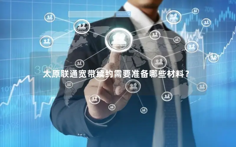 太原联通宽带续约需要准备哪些材料？