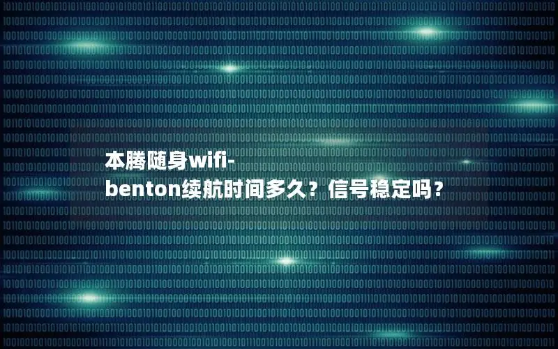 本腾随身wifi-benton续航时间多久？信号稳定吗？