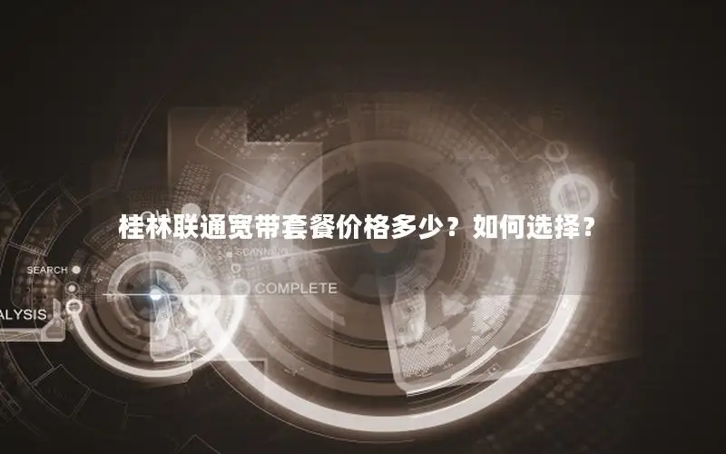 桂林联通宽带套餐价格多少？如何选择？