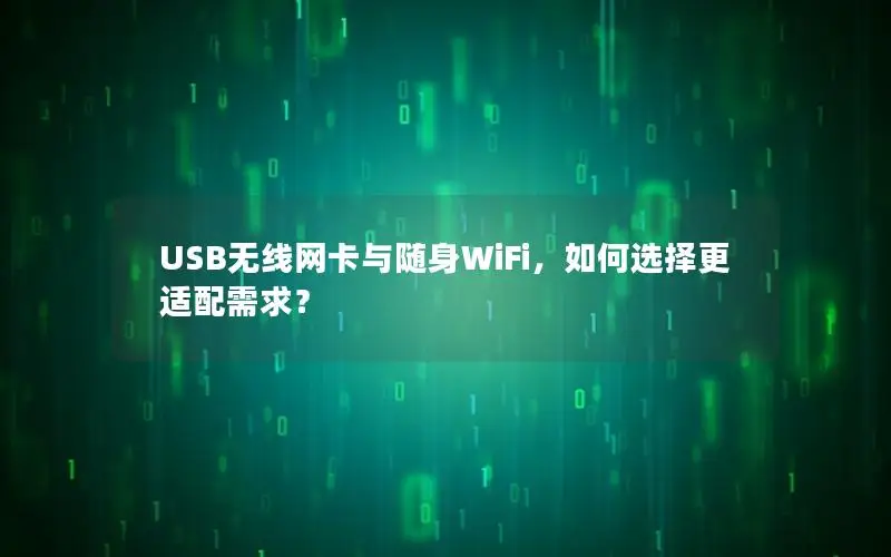 USB无线网卡与随身WiFi，如何选择更适配需求？