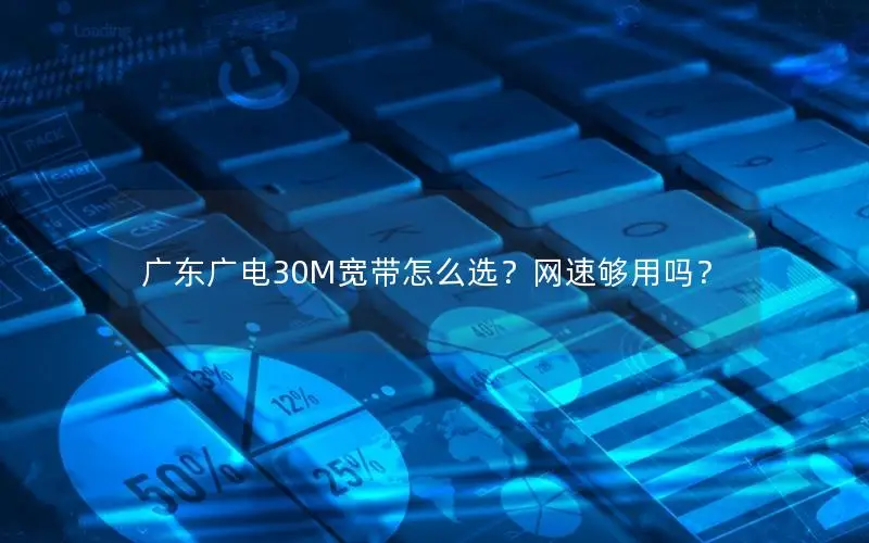 广东广电30M宽带怎么选？网速够用吗？