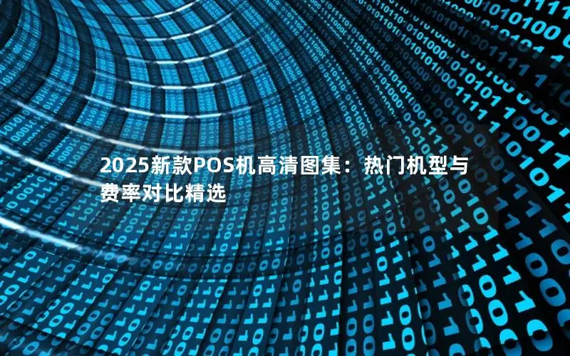 2025新款POS机高清图集：热门机型与费率对比精选