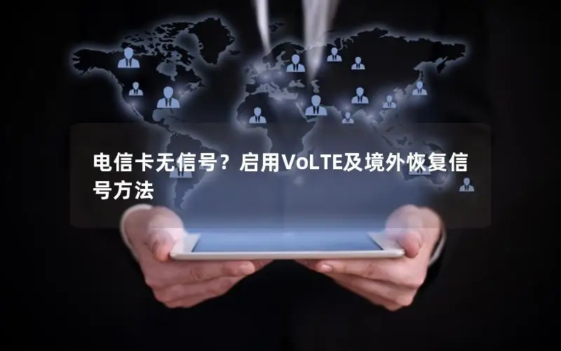 电信卡无信号？启用VoLTE及境外恢复信号方法
