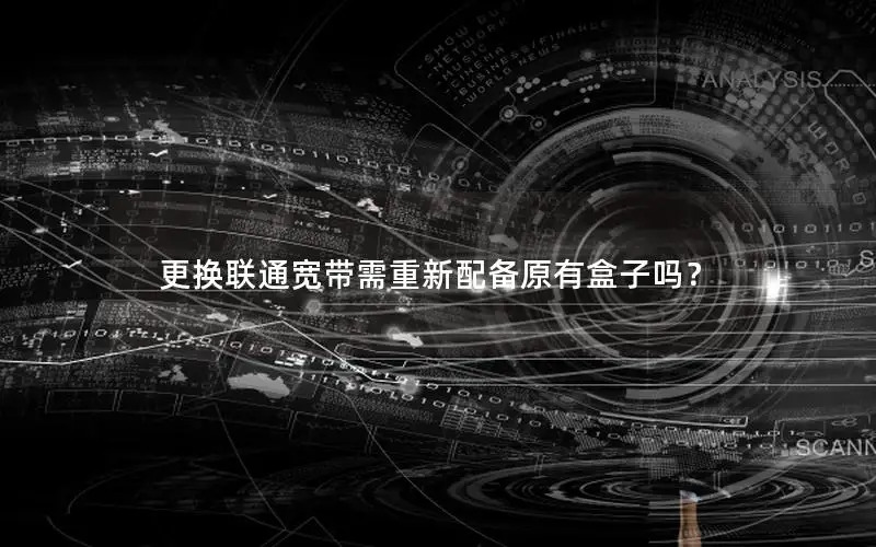 更换联通宽带需重新配备原有盒子吗？