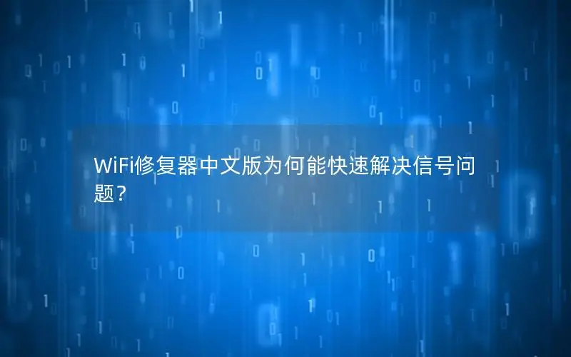 WiFi修复器中文版为何能快速解决信号问题？